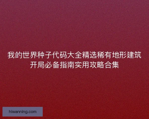 我的世界种子代码大全精选稀有地形建筑开局必备指南实用攻略合集